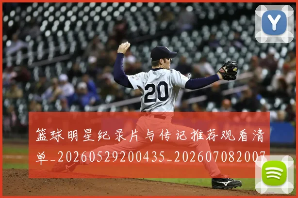 篮球明星纪录片与传记推荐观看清单_20260529200435_20260708200750
