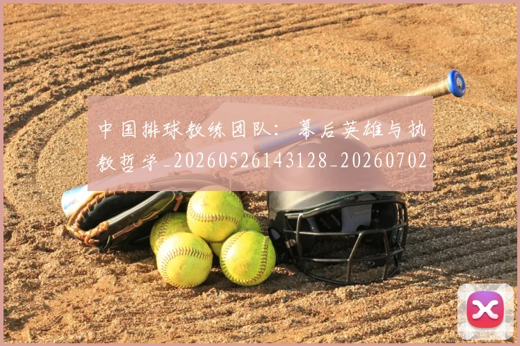 中国排球教练团队：幕后英雄与执教哲学_20260526143128_20260702202316