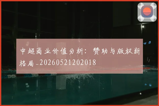 中超商业价值分析：赞助与版权新格局_20260521202018