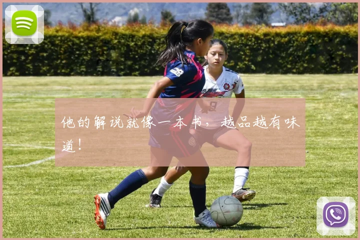 他的解说就像一本书，越品越有味道！