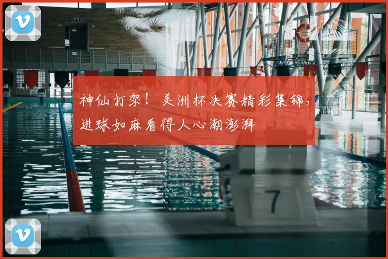 神仙打架！美洲杯决赛精彩集锦，进球如麻看得人心潮澎湃