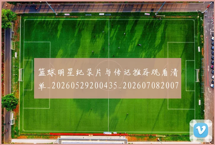 篮球明星纪录片与传记推荐观看清单_20260529200435_20260708200750