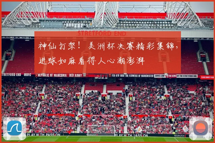 神仙打架!美洲杯决赛精彩集锦,进球如麻看得人心潮澎湃
