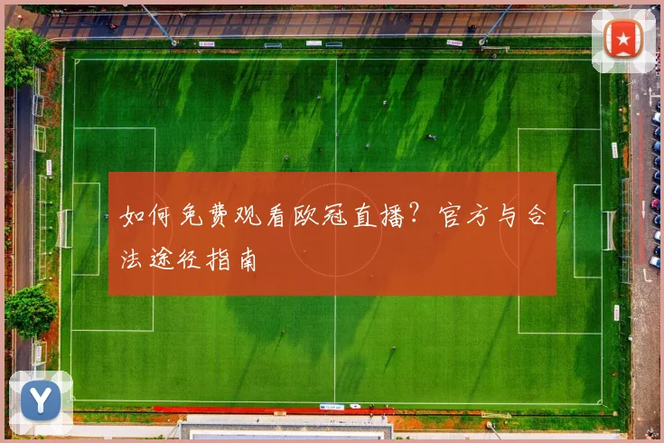 如何免费观看欧冠直播?官方与合法途径指南