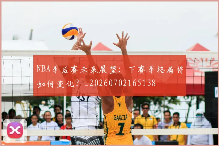 NBA季后赛未来展望：下赛季格局将如何变化？_20260702165138